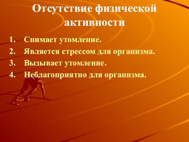 Отсутствие физической активности Снимает утомление. Является стрессом для организма. Вызывает утомление. Неблагоприятно для организма.