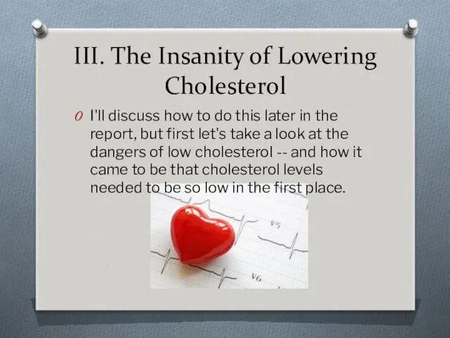 III. The Insanity of Lowering Cholesterol I'll discuss how to