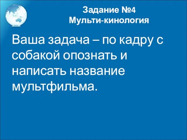 Ваша задача – по кадру с собакой опознать и написать название мультфильма. Задание №4 Мульти-кинология