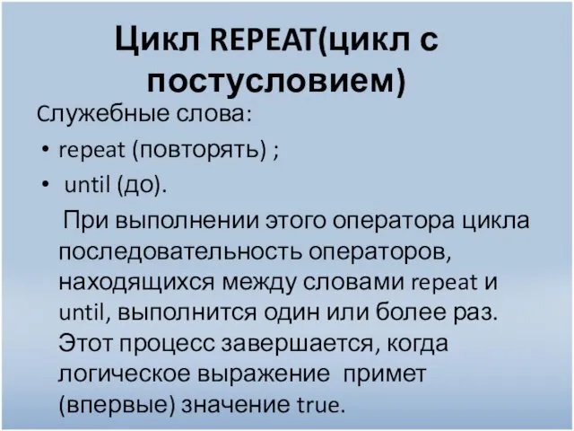 Цикл REPEAT(цикл с постусловием) Cлужебные слова: repeat (повторять) ; until