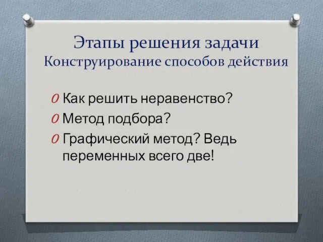 Этапы решения задачи Конструирование способов действия Как решить неравенство? Метод