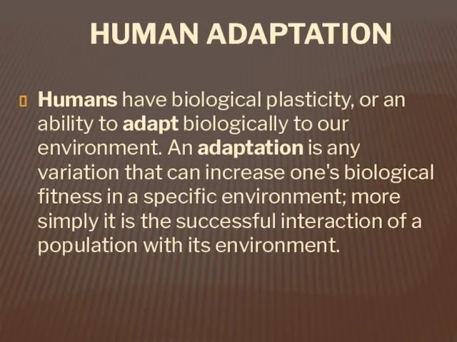 HUMAN ADAPTATION Humans have biological plasticity, or an ability to