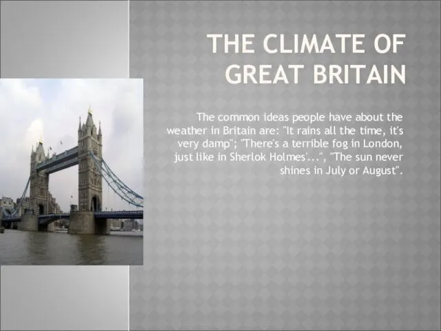 THE CLIMATE OF GREAT BRITAIN The common ideas people have