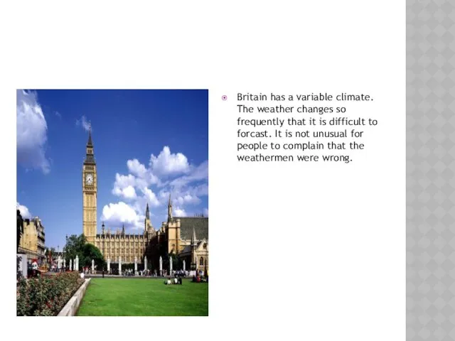 Britain has a variable climate. The weather changes so frequently