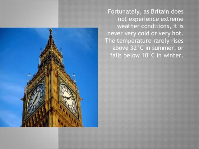Fortunately, as Britain does not experience extreme weather conditions, it