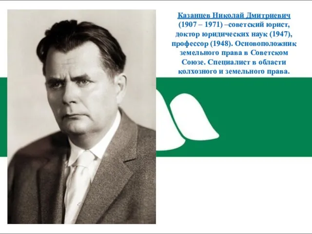 Казанцев Николай Дмитриевич (1907 – 1971) –советский юрист, доктор юридических