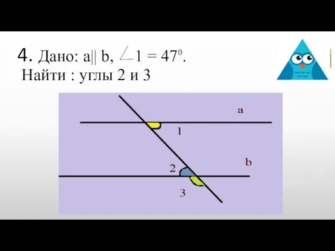 4. Дано: a|| b, 1 = 47⁰. Найти : углы 2 и 3