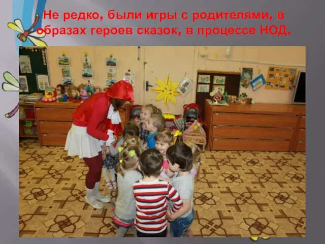 Не редко, были игры с родителями, в образах героев сказок, в процессе НОД.