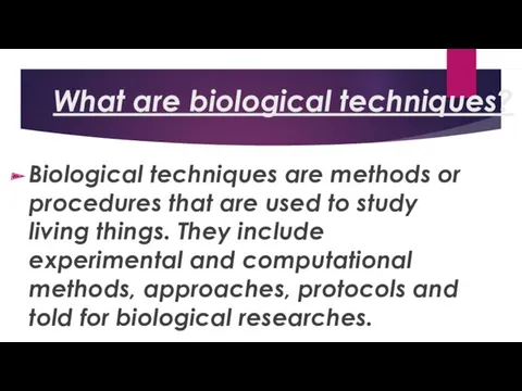 What are biological techniques? Biological techniques are methods or procedures