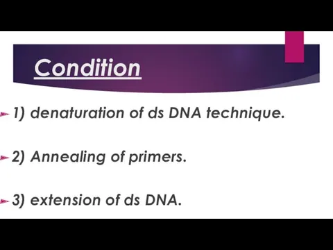 Condition 1) denaturation of ds DNA technique. 2) Annealing of primers. 3) extension of ds DNA.