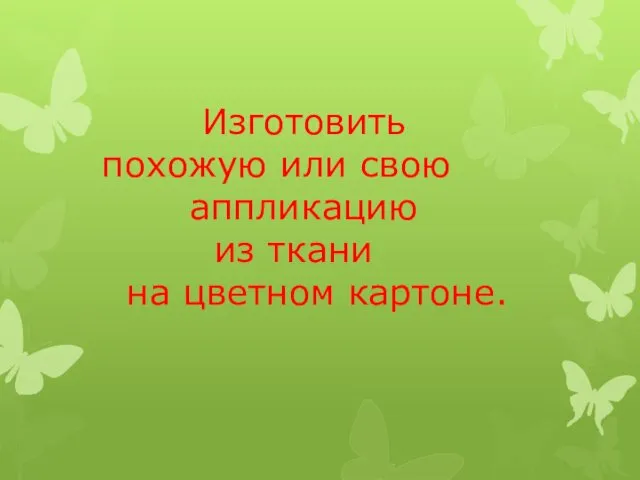 Изготовить похожую или свою аппликацию из ткани на цветном картоне.