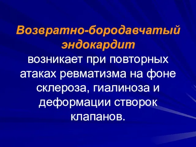 Возвратно-бородавчатый эндокардит возникает при повторных атаках ревматизма на фоне склероза, гиалиноза и деформации створок клапанов.