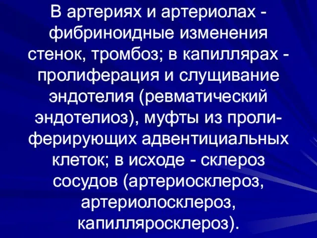 В артериях и артериолах - фибриноидные изменения стенок, тромбоз; в