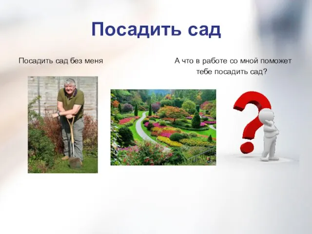 Посадить сад Посадить сад без меня А что в работе со мной поможет тебе посадить сад?