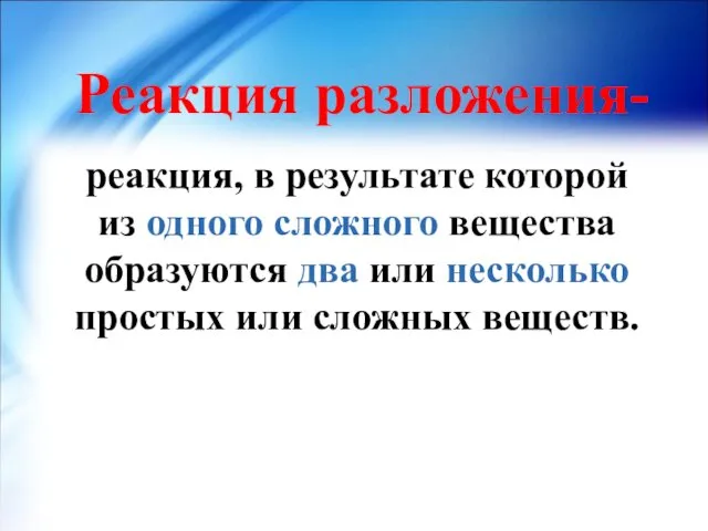 Реакция разложения- реакция, в результате которой из одного сложного вещества