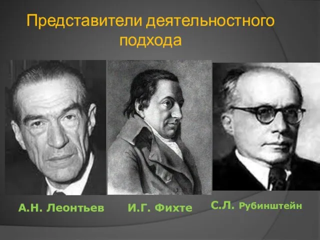 Представители деятельностного подхода А.Н. Леонтьев С.Л. Рубинштейн И.Г. Фихте