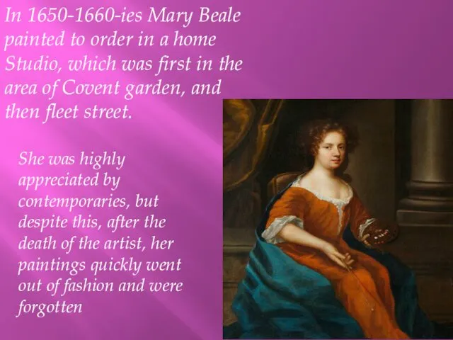 In 1650-1660-ies Mary Beale painted to order in a home Studio, which was