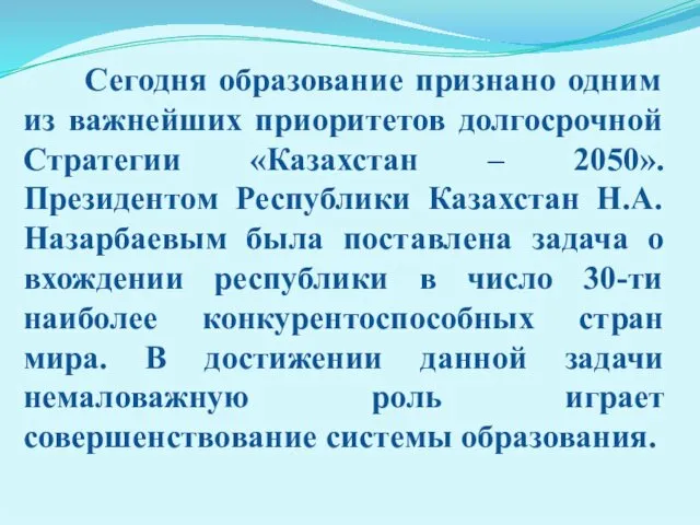 Сегодня образование признано одним из важнейших приоритетов долгосрочной Стратегии «Казахстан