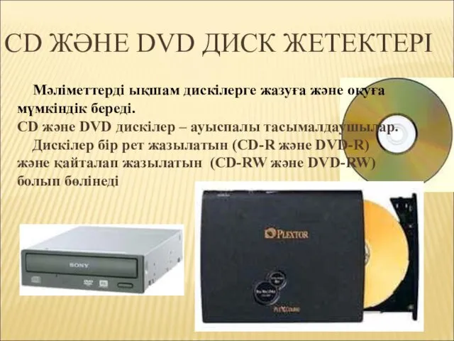 СD ЖӘНЕ DVD ДИСК ЖЕТЕКТЕРІ Мәліметтерді ықшам дискілерге жазуға және оқуға мүмкіндік береді.