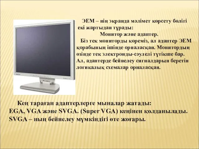 ЭЕМ – нің экранда мәлімет көрсету бөлігі екі жартыдан тұрады: Монитор және адаптер.