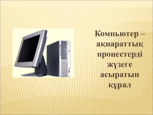 Компьютер – ақпараттық процестерді жүзеге асыратын құрал