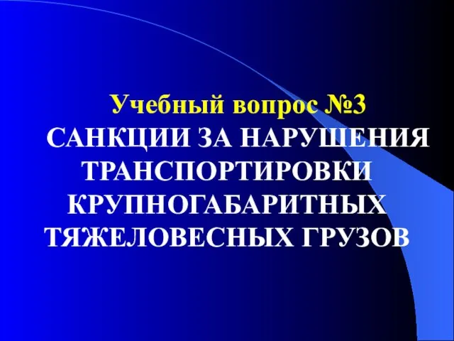 Учебный вопрос №3 САНКЦИИ ЗА НАРУШЕНИЯ ТРАНСПОРТИРОВКИ КРУПНОГАБАРИТНЫХ ТЯЖЕЛОВЕСНЫХ ГРУЗОВ