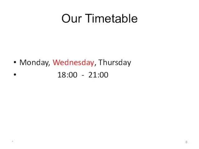 Our Timetable Monday, Wednesday, Thursday 18:00 - 21:00 *