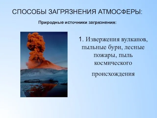 СПОСОБЫ ЗАГРЯЗНЕНИЯ АТМОСФЕРЫ: Природные источники загрязнения: 1. Извержения вулканов, пыльные бури, лесные пожары, пыль космического происхождения