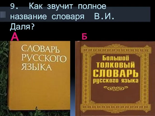 9. Как звучит полное название словаря В.И. Даля? А Б