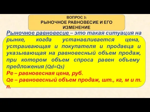 ВОПРОС 3: РЫНОЧНОЕ РАВНОВЕСИЕ И ЕГО ИЗМЕНЕНИЕ Рыночное равновесие – это такая ситуация