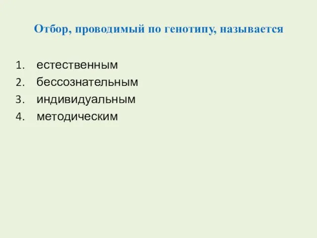 Отбор, проводимый по генотипу, называется естественным бессознательным индивидуальным методическим