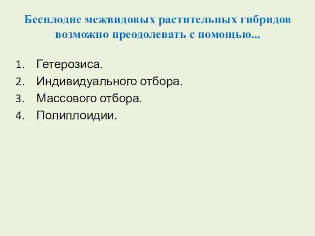 Бесплодие межвидовых растительных гибридов возможно преодолевать с помощью... Гетерозиса. Индивидуального отбора. Массового отбора. Полиплоидии.