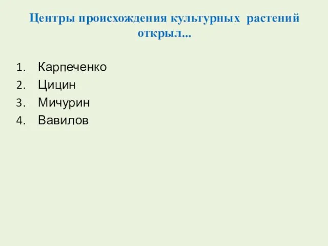 Центры происхождения культурных растений открыл... Карпеченко Цицин Мичурин Вавилов