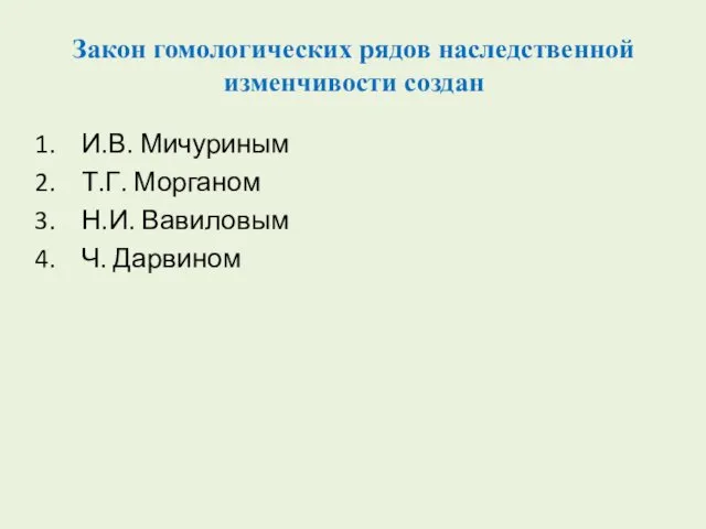 Закон гомологических рядов наследственной изменчивости создан И.В. Мичуриным Т.Г. Морганом Н.И. Вавиловым Ч. Дарвином