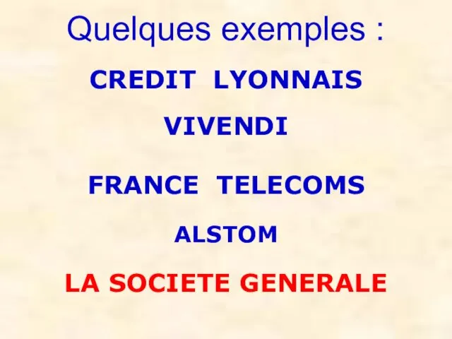 Quelques exemples : CREDIT LYONNAIS VIVENDI FRANCE TELECOMS ALSTOM LA SOCIETE GENERALE
