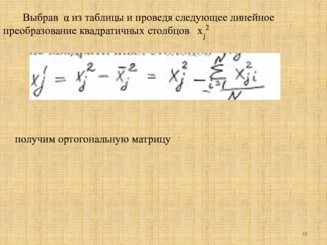 Выбрав α из таблицы и проведя следующее линейное преобразование квадратичных столбцов xj2 получим ортогональную матрицу