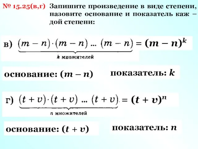 № 15.25(в,г) Запишите произведение в виде степени, назовите основание и показатель каж –