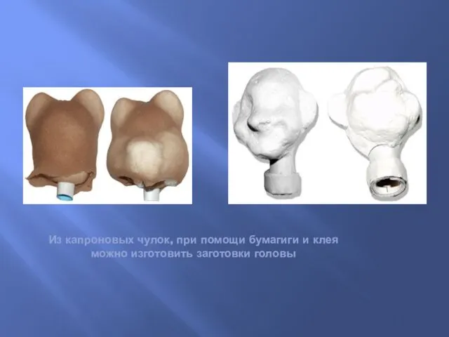 Из капроновых чулок, при помощи бумагиги и клея можно изготовить заготовки головы