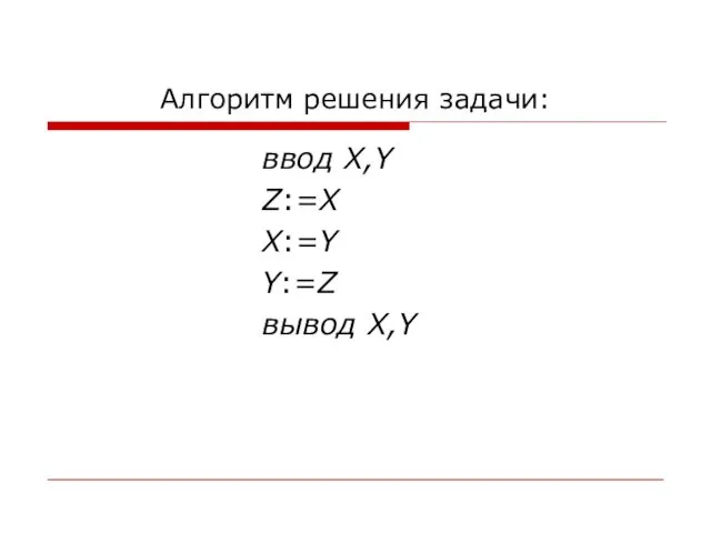 Алгоритм решения задачи: ввод X,Y Z:=X X:=Y Y:=Z вывод X,Y