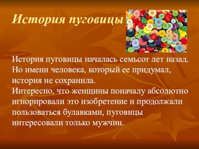 История пуговицы История пуговицы началась семьсот лет назад. Но имени