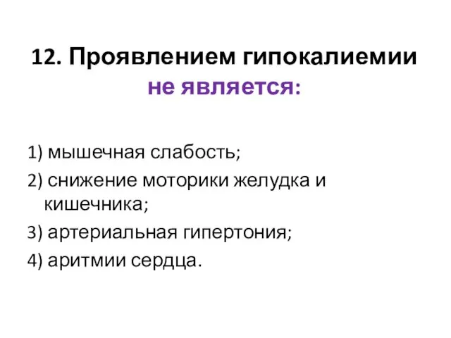 12. Проявлением гипокалиемии не является: 1) мышечная слабость; 2) снижение