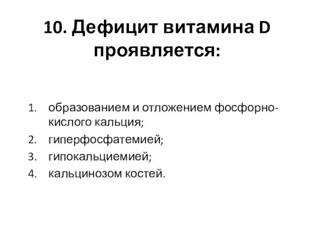 10. Дефицит витамина D проявляется: образованием и отложением фосфорно-кислого кальция; гиперфосфатемией; гипокальциемией; кальцинозом костей.