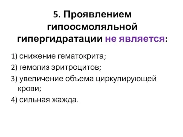 5. Проявлением гипоосмоляльной гипергидратации не является: 1) снижение гематокрита; 2)