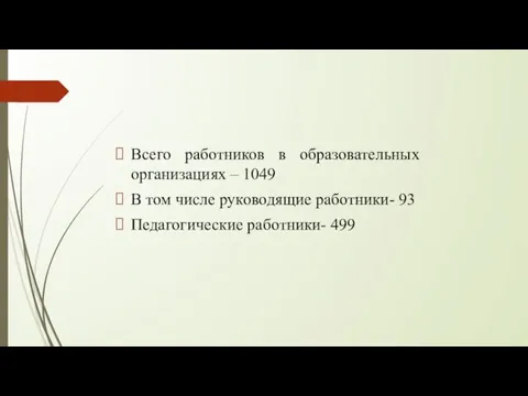 Всего работников в образовательных организациях – 1049 В том числе руководящие работники- 93 Педагогические работники- 499