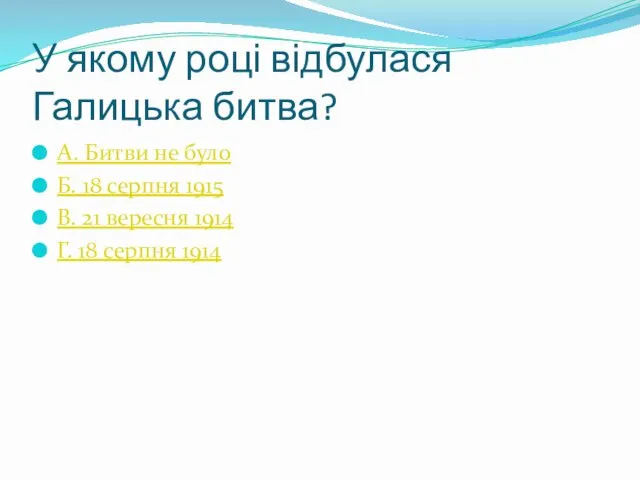 У якому році відбулася Галицька битва? А. Битви не було