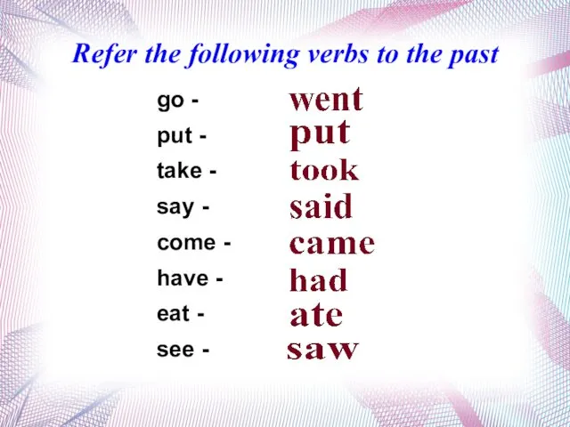 Refer the following verbs to the past go - put