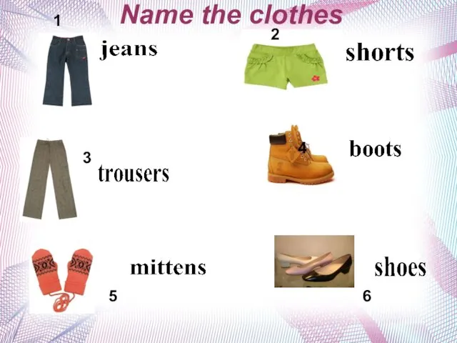 Name the clothes 1 2 3 4 5 6