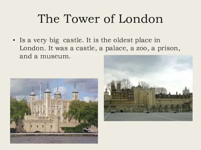 The Tower of London Is a very big castle. It