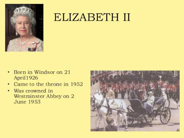 ELIZABETH II Born in Windsor on 21 April1926 Came to