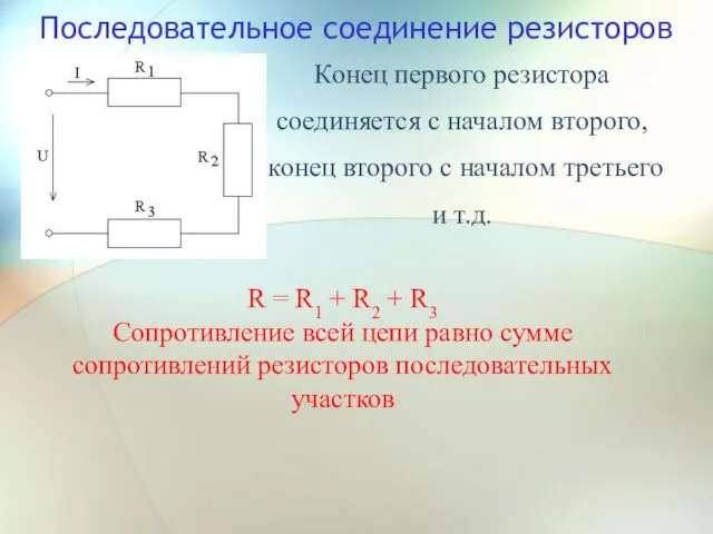 Последовательное соединение резисторов Конец первого резистора соединяется с началом второго,